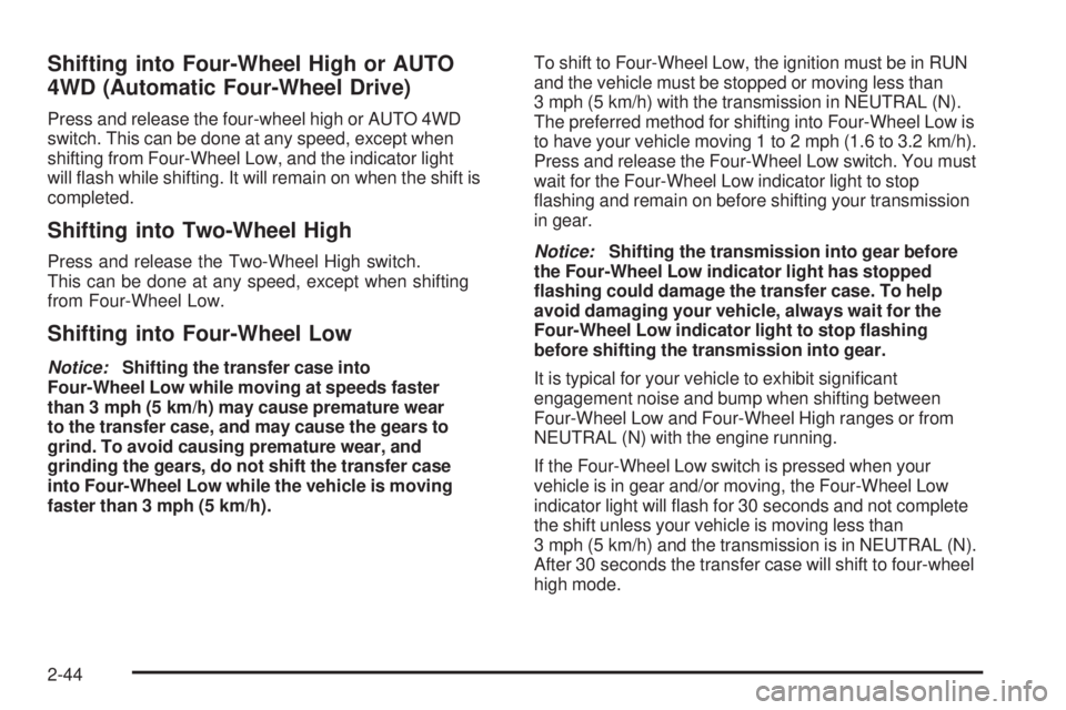 GMC SIERRA 2006  Owners Manual Shifting into Four-Wheel High or AUTO
4WD (Automatic Four-Wheel Drive)
Press and release the four-wheel high or AUTO 4WD
switch. This can be done at any speed, except when
shifting from Four-Wheel Low