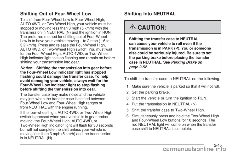 GMC SIERRA 2006  Owners Manual Shifting Out of Four-Wheel Low
To shift from Four-Wheel Low to Four-Wheel High,
AUTO 4WD, or Two-Wheel High, your vehicle must be
stopped or moving less than 3 mph (5 km/h) with the
transmission in NE