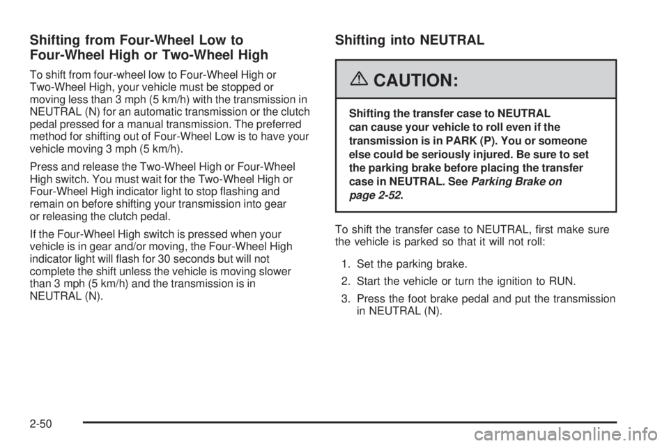 GMC SIERRA 2006 Owners Manual Shifting from Four-Wheel Low to
Four-Wheel High or Two-Wheel High
To shift from four-wheel low to Four-Wheel High or
Two-Wheel High, your vehicle must be stopped or
moving less than 3 mph (5 km/h) wit GMC SIERRA 2006 Owners Manual Shifting from Four-Wheel Low to
Four-Wheel High or Two-Wheel High
To shift from four-wheel low to Four-Wheel High or
Two-Wheel High, your vehicle must be stopped or
moving less than 3 mph (5 km/h) wit
