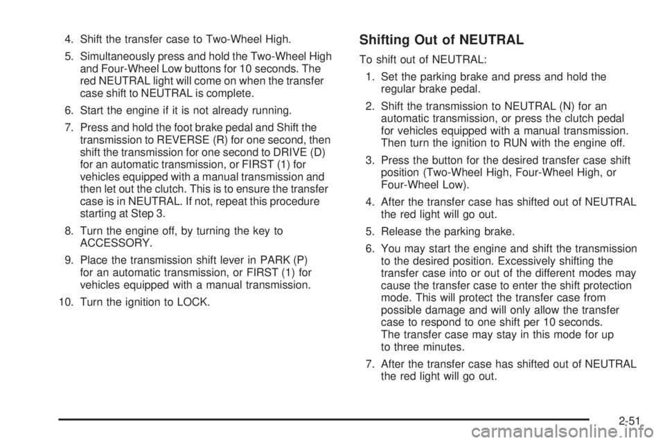 GMC SIERRA 2006 Owners Manual 4. Shift the transfer case to Two-Wheel High.
5. Simultaneously press and hold the Two-Wheel High
and Four-Wheel Low buttons for 10 seconds. The
red NEUTRAL light will come on when the transfer
case s GMC SIERRA 2006 Owners Manual 4. Shift the transfer case to Two-Wheel High.
5. Simultaneously press and hold the Two-Wheel High
and Four-Wheel Low buttons for 10 seconds. The
red NEUTRAL light will come on when the transfer
case s
