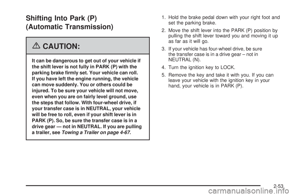 GMC SIERRA 2006  Owners Manual Shifting Into Park (P)
(Automatic Transmission)
{CAUTION:
It can be dangerous to get out of your vehicle if
the shift lever is not fully in PARK (P) with the
parking brake �rmly set. Your vehicle can 