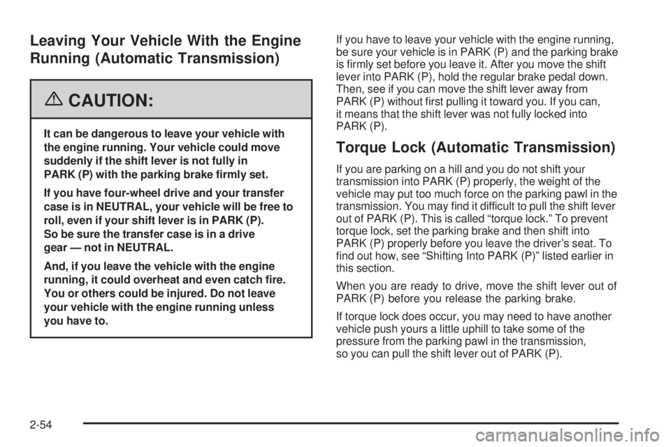 GMC SIERRA 2006  Owners Manual Leaving Your Vehicle With the Engine
Running (Automatic Transmission)
{CAUTION:
It can be dangerous to leave your vehicle with
the engine running. Your vehicle could move
suddenly if the shift lever i