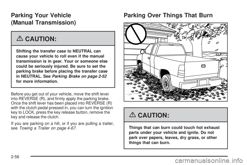 GMC SIERRA 2006  Owners Manual Parking Your Vehicle
(Manual Transmission)
{CAUTION:
Shifting the transfer case to NEUTRAL can
cause your vehicle to roll even if the manual
transmission is in gear. Your or someone else
could be seri