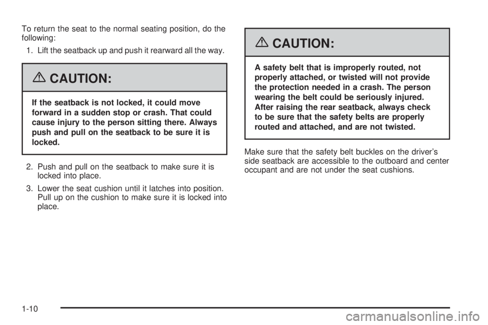 GMC SIERRA 2006 User Guide To return the seat to the normal seating position, do the
following:
1. Lift the seatback up and push it rearward all the way.
{CAUTION:
If the seatback is not locked, it could move
forward in a sudde GMC SIERRA 2006 User Guide To return the seat to the normal seating position, do the
following:
1. Lift the seatback up and push it rearward all the way.
{CAUTION:
If the seatback is not locked, it could move
forward in a sudde