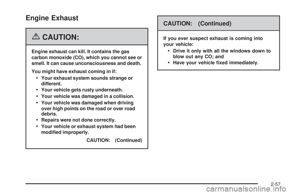 GMC SIERRA 2006 Owners Manual Engine Exhaust
{CAUTION:
Engine exhaust can kill. It contains the gas
carbon monoxide (CO), which you cannot see or
smell. It can cause unconsciousness and death.
You might have exhaust coming in if:
GMC SIERRA 2006 Owners Manual Engine Exhaust
{CAUTION:
Engine exhaust can kill. It contains the gas
carbon monoxide (CO), which you cannot see or
smell. It can cause unconsciousness and death.
You might have exhaust coming in if: