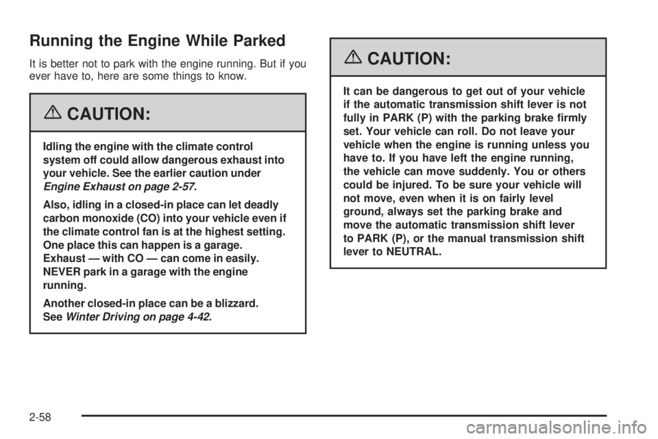 GMC SIERRA 2006 Owners Manual Running the Engine While Parked
It is better not to park with the engine running. But if you
ever have to, here are some things to know.
{CAUTION:
Idling the engine with the climate control
system off GMC SIERRA 2006 Owners Manual Running the Engine While Parked
It is better not to park with the engine running. But if you
ever have to, here are some things to know.
{CAUTION:
Idling the engine with the climate control
system off