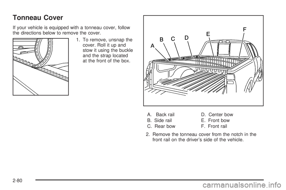 GMC SIERRA 2006 Owners Manual Tonneau Cover
If your vehicle is equipped with a tonneau cover, follow
the directions below to remove the cover.
1. To remove, unsnap the
cover. Roll it up and
stow it using the buckle
and the strap l GMC SIERRA 2006 Owners Manual Tonneau Cover
If your vehicle is equipped with a tonneau cover, follow
the directions below to remove the cover.
1. To remove, unsnap the
cover. Roll it up and
stow it using the buckle
and the strap l