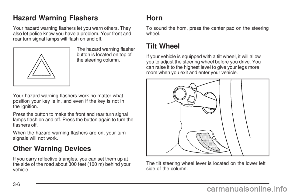 GMC SIERRA 2006  Owners Manual Hazard Warning Flashers
Your hazard warning �ashers let you warn others. They
also let police know you have a problem. Your front and
rear turn signal lamps will �ash on and off.
The hazard warning �a