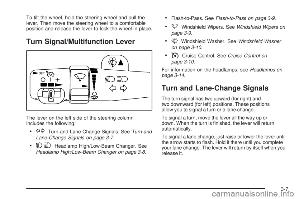 GMC SIERRA 2006  Owners Manual To tilt the wheel, hold the steering wheel and pull the
lever. Then move the steering wheel to a comfortable
position and release the lever to lock the wheel in place.
Turn Signal/Multifunction Lever
