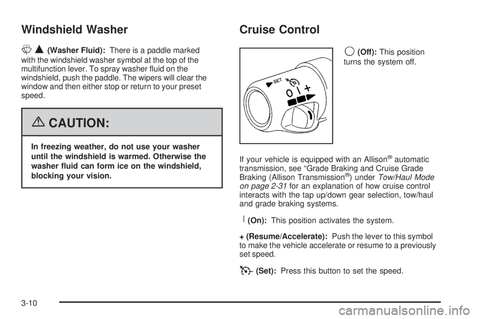 GMC SIERRA 2006  Owners Manual Windshield Washer
LQ(Washer Fluid):There is a paddle marked
with the windshield washer symbol at the top of the
multifunction lever. To spray washer �uid on the
windshield, push the paddle. The wipers