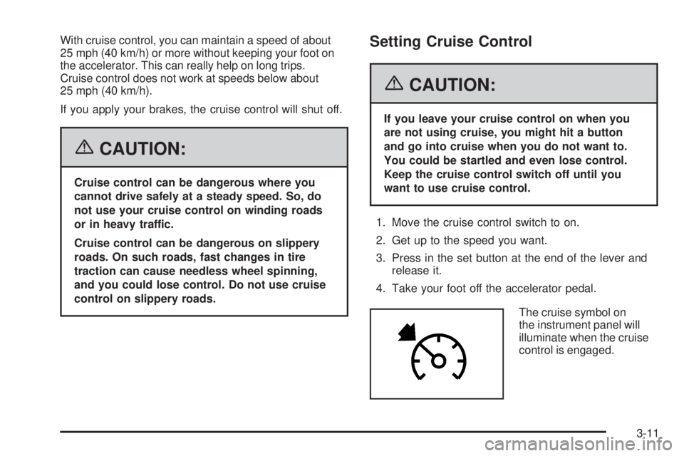 GMC SIERRA 2006  Owners Manual With cruise control, you can maintain a speed of about
25 mph (40 km/h) or more without keeping your foot on
the accelerator. This can really help on long trips.
Cruise control does not work at speeds