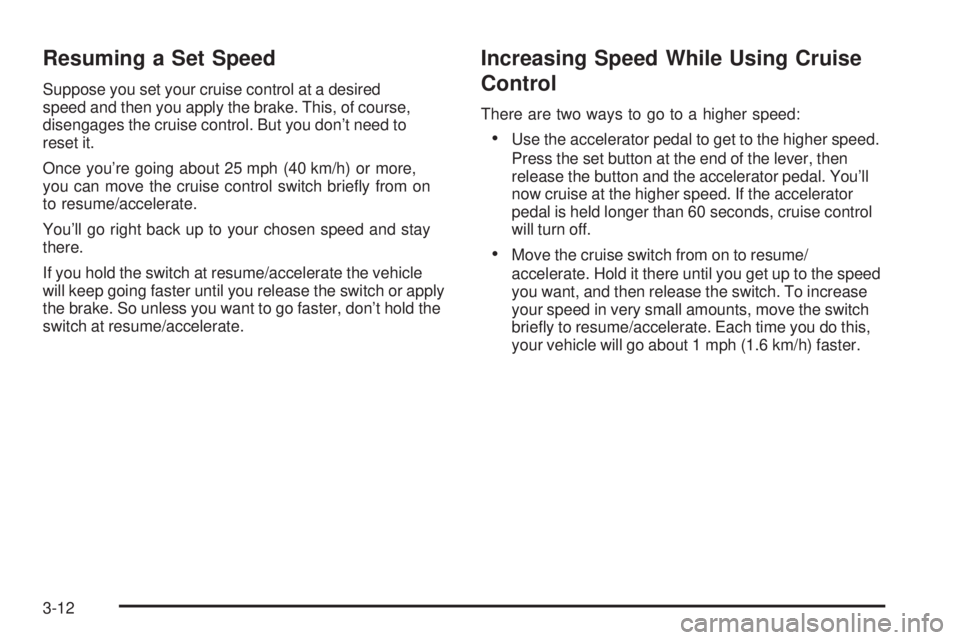 GMC SIERRA 2006  Owners Manual Resuming a Set Speed
Suppose you set your cruise control at a desired
speed and then you apply the brake. This, of course,
disengages the cruise control. But you don’t need to
reset it.
Once you’r