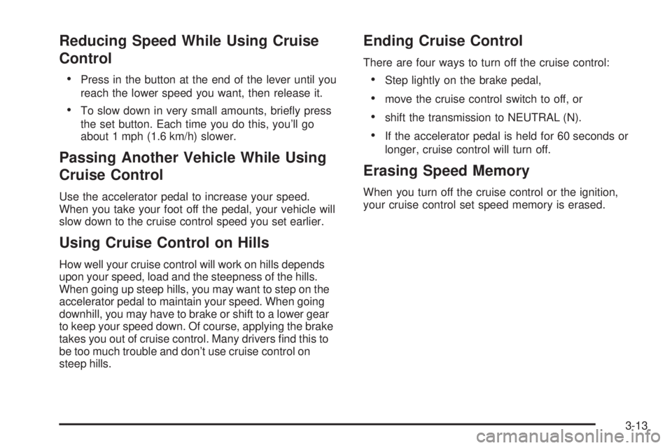 GMC SIERRA 2006  Owners Manual Reducing Speed While Using Cruise
Control
Press in the button at the end of the lever until you
reach the lower speed you want, then release it.
To slow down in very small amounts, brie�y press
the 