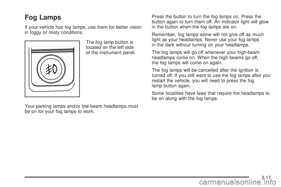 GMC SIERRA 2006  Owners Manual Fog Lamps
If your vehicle has fog lamps, use them for better vision
in foggy or misty conditions.
The fog lamp button is
located on the left side
of the instrument panel.
Your parking lamps and/or low