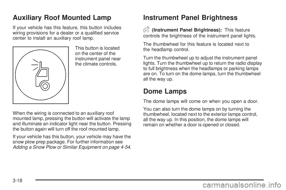 GMC SIERRA 2006  Owners Manual Auxiliary Roof Mounted Lamp
If your vehicle has this feature, this button includes
wiring provisions for a dealer or a quali�ed service
center to install an auxiliary roof lamp.
This button is located