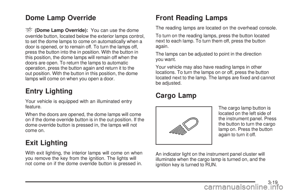 GMC SIERRA 2006  Owners Manual Dome Lamp Override
E(Dome Lamp Override):You can use the dome
override button, located below the exterior lamps control,
to set the dome lamps to come on automatically when a
door is opened, or to rem