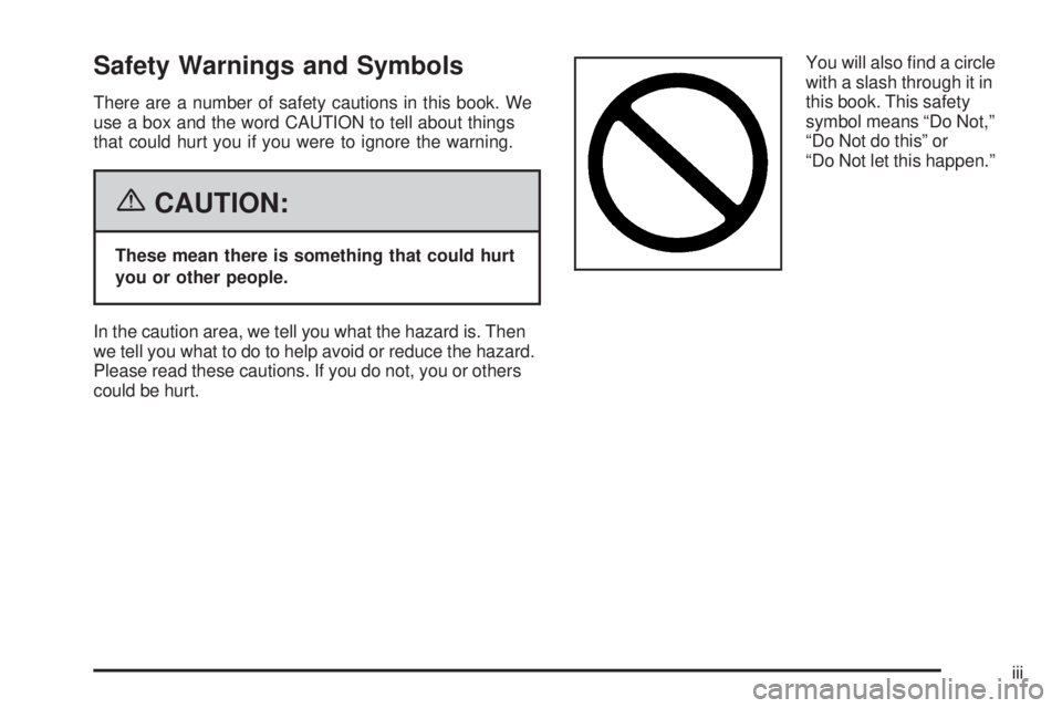 GMC SIERRA 2006  Owners Manual Safety Warnings and Symbols
There are a number of safety cautions in this book. We
use a box and the word CAUTION to tell about things
that could hurt you if you were to ignore the warning.
{CAUTION:
