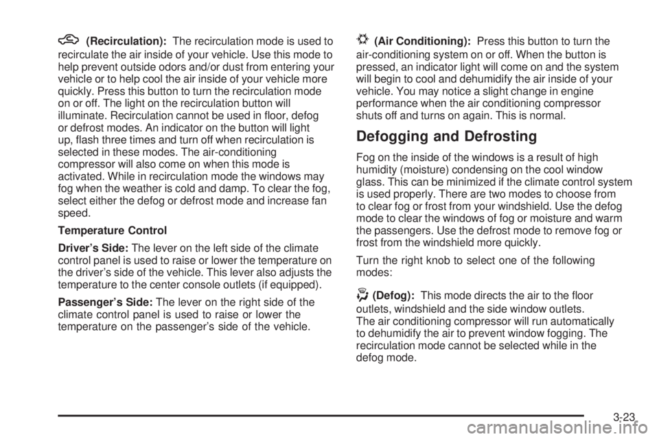 GMC SIERRA 2006  Owners Manual h(Recirculation):The recirculation mode is used to
recirculate the air inside of your vehicle. Use this mode to
help prevent outside odors and/or dust from entering your
vehicle or to help cool the ai