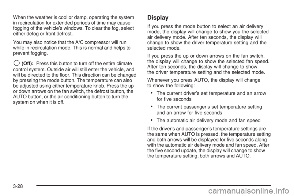 GMC SIERRA 2006  Owners Manual When the weather is cool or damp, operating the system
in recirculation for extended periods of time may cause
fogging of the vehicle’s windows. To clear the fog, select
either defog or front defros