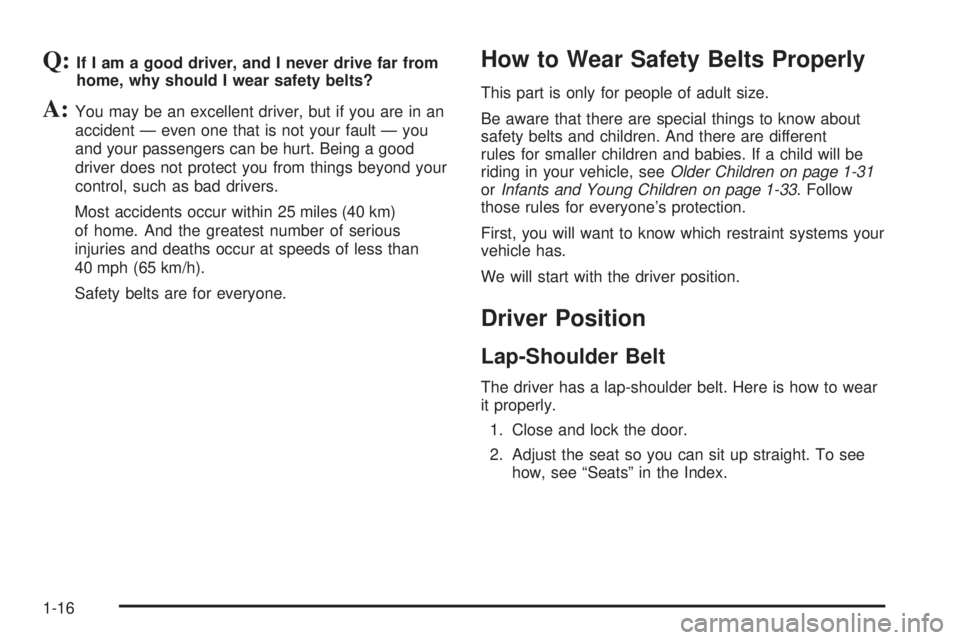 GMC SIERRA 2006 Owners Guide Q:If I am a good driver, and I never drive far from
home, why should I wear safety belts?
A:You may be an excellent driver, but if you are in an
accident — even one that is not your fault — you
an GMC SIERRA 2006 Owners Guide Q:If I am a good driver, and I never drive far from
home, why should I wear safety belts?
A:You may be an excellent driver, but if you are in an
accident — even one that is not your fault — you
an