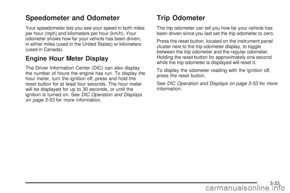 GMC SIERRA 2006  Owners Manual Speedometer and Odometer
Your speedometer lets you see your speed in both miles
per hour (mph) and kilometers per hour (km/h). Your
odometer shows how far your vehicle has been driven,
in either miles
