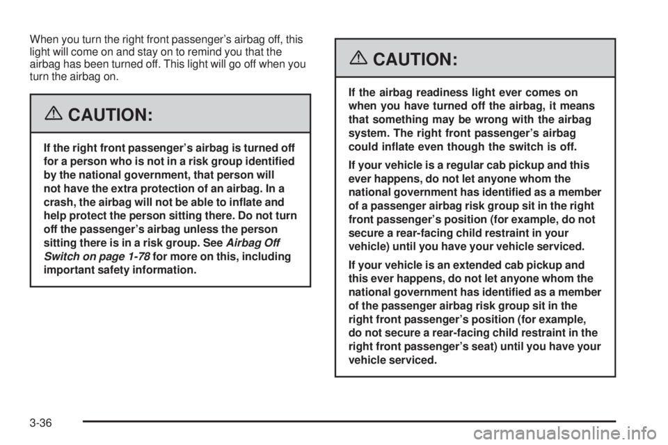 GMC SIERRA 2006 Owners Manual When you turn the right front passenger’s airbag off, this
light will come on and stay on to remind you that the
airbag has been turned off. This light will go off when you
turn the airbag on.
{CAUT GMC SIERRA 2006 Owners Manual When you turn the right front passenger’s airbag off, this
light will come on and stay on to remind you that the
airbag has been turned off. This light will go off when you
turn the airbag on.
{CAUT