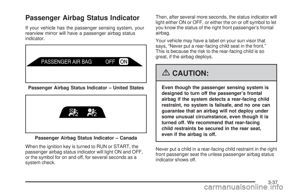 GMC SIERRA 2006 Owners Manual Passenger Airbag Status Indicator
If your vehicle has the passenger sensing system, your
rearview mirror will have a passenger airbag status
indicator.
When the ignition key is turned to RUN or START, GMC SIERRA 2006 Owners Manual Passenger Airbag Status Indicator
If your vehicle has the passenger sensing system, your
rearview mirror will have a passenger airbag status
indicator.
When the ignition key is turned to RUN or START,
