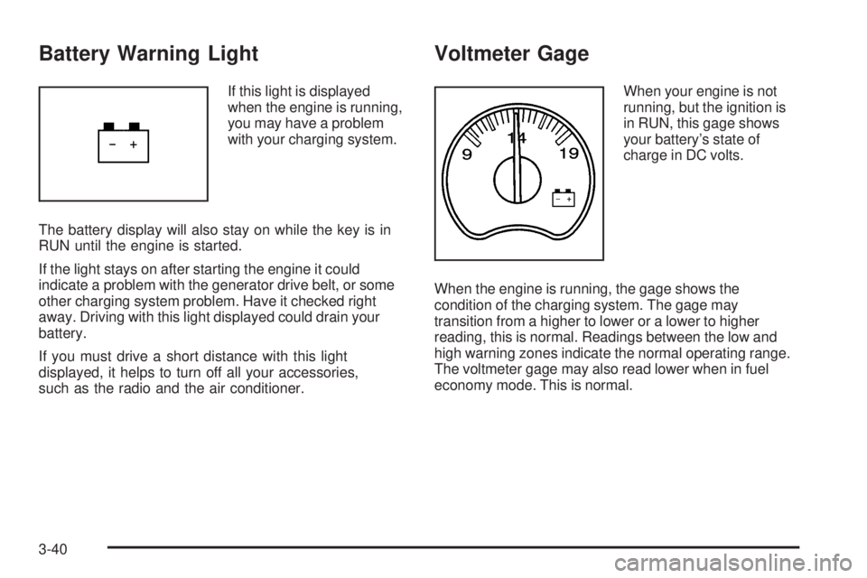 GMC SIERRA 2006  Owners Manual Battery Warning Light
If this light is displayed
when the engine is running,
you may have a problem
with your charging system.
The battery display will also stay on while the key is in
RUN until the e