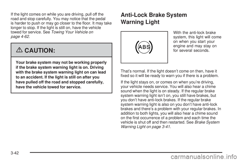 GMC SIERRA 2006  Owners Manual If the light comes on while you are driving, pull off the
road and stop carefully. You may notice that the pedal
is harder to push or may go closer to the �oor. It may take
longer to stop. If the ligh