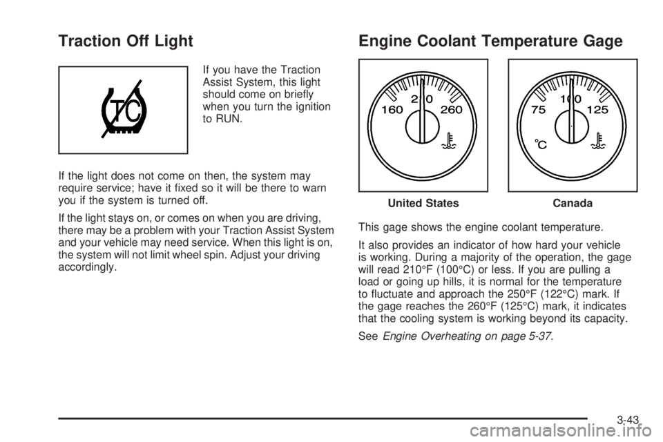 GMC SIERRA 2006  Owners Manual Traction Off Light
If you have the Traction
Assist System, this light
should come on brie�y
when you turn the ignition
to RUN.
If the light does not come on then, the system may
require service; have 