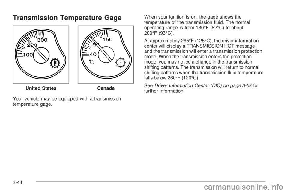 GMC SIERRA 2006  Owners Manual Transmission Temperature Gage
Your vehicle may be equipped with a transmission
temperature gage.When your ignition is on, the gage shows the
temperature of the transmission �uid. The normal
operating 
