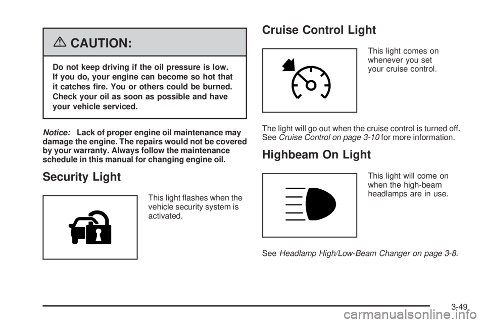 GMC SIERRA 2006  Owners Manual {CAUTION:
Do not keep driving if the oil pressure is low.
If you do, your engine can become so hot that
it catches �re. You or others could be burned.
Check your oil as soon as possible and have
your 