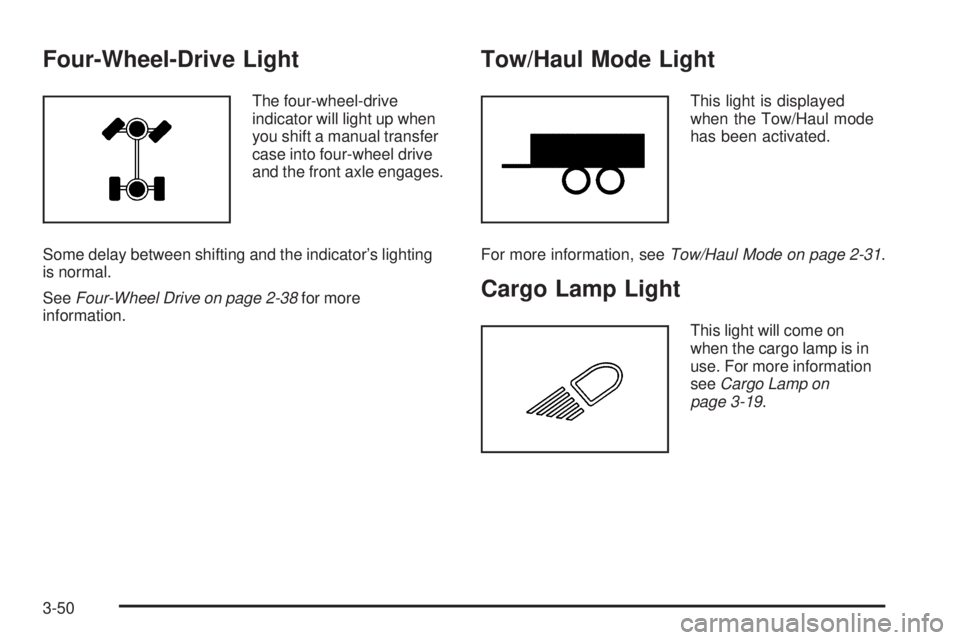 GMC SIERRA 2006  Owners Manual Four-Wheel-Drive Light
The four-wheel-drive
indicator will light up when
you shift a manual transfer
case into four-wheel drive
and the front axle engages.
Some delay between shifting and the indicato