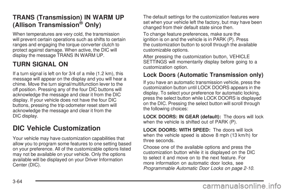 GMC SIERRA 2006  Owners Manual TRANS (Transmission) IN WARM UP
(Allison Transmission®Only)
When temperatures are very cold, the transmission
will prevent certain operations such as shifts to certain
ranges and engaging the torque 