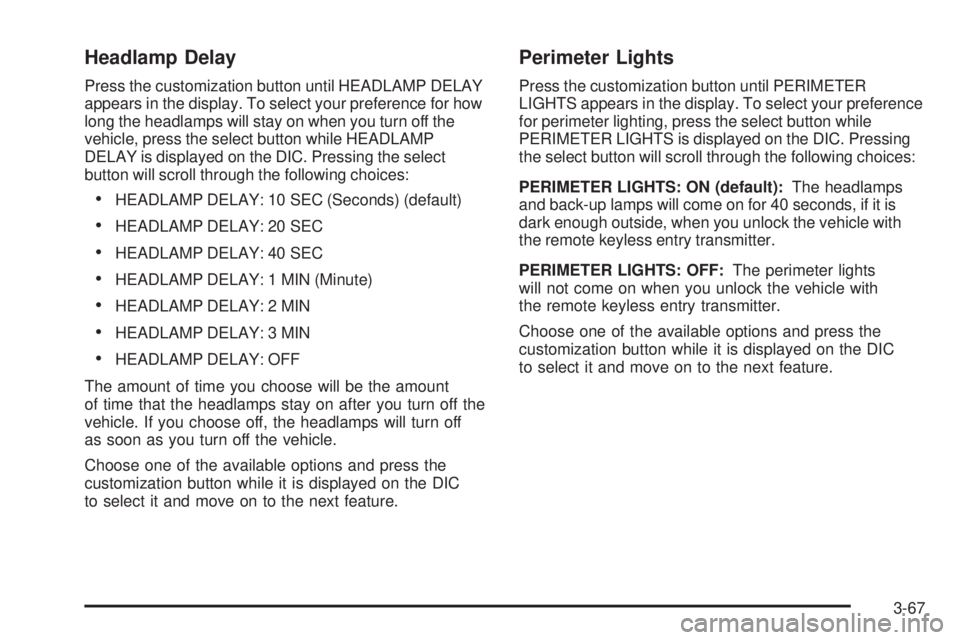 GMC SIERRA 2006  Owners Manual Headlamp Delay
Press the customization button until HEADLAMP DELAY
appears in the display. To select your preference for how
long the headlamps will stay on when you turn off the
vehicle, press the se