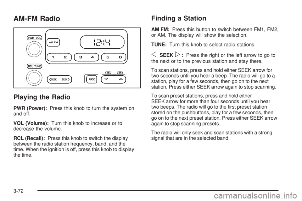GMC SIERRA 2006  Owners Manual AM-FM Radio
Playing the Radio
PWR (Power):Press this knob to turn the system on
and off.
VOL (Volume):Turn this knob to increase or to
decrease the volume.
RCL (Recall):Press this knob to switch the d