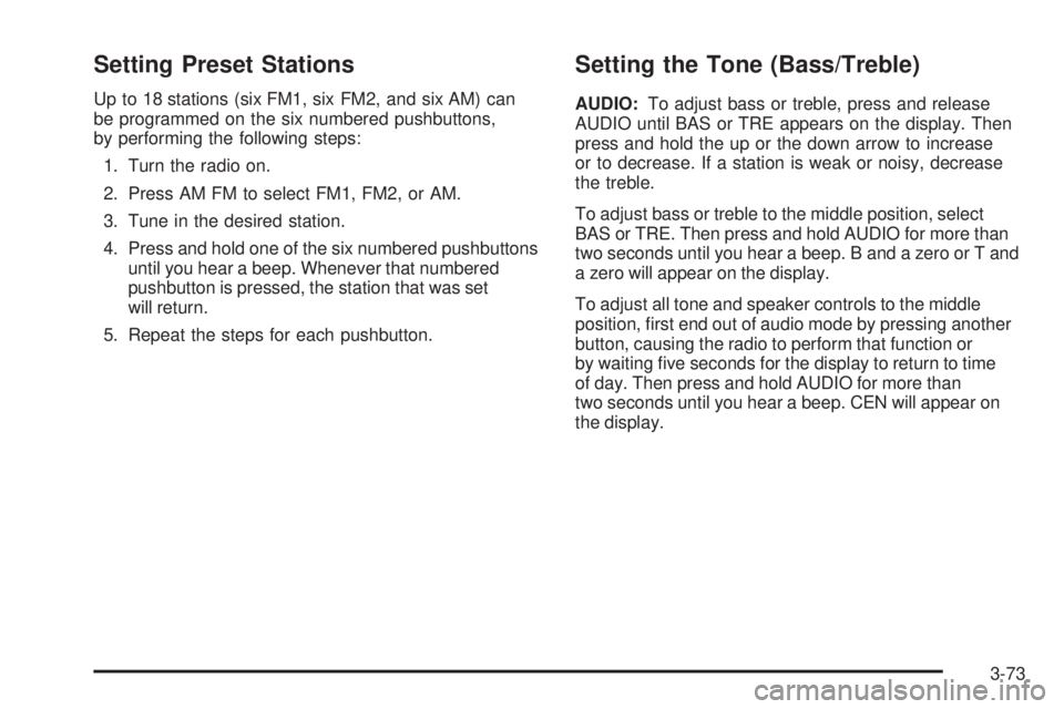GMC SIERRA 2006 Owners Manual Setting Preset Stations
Up to 18 stations (six FM1, six FM2, and six AM) can
be programmed on the six numbered pushbuttons,
by performing the following steps:
1. Turn the radio on.
2. Press AM FM to s GMC SIERRA 2006 Owners Manual Setting Preset Stations
Up to 18 stations (six FM1, six FM2, and six AM) can
be programmed on the six numbered pushbuttons,
by performing the following steps:
1. Turn the radio on.
2. Press AM FM to s