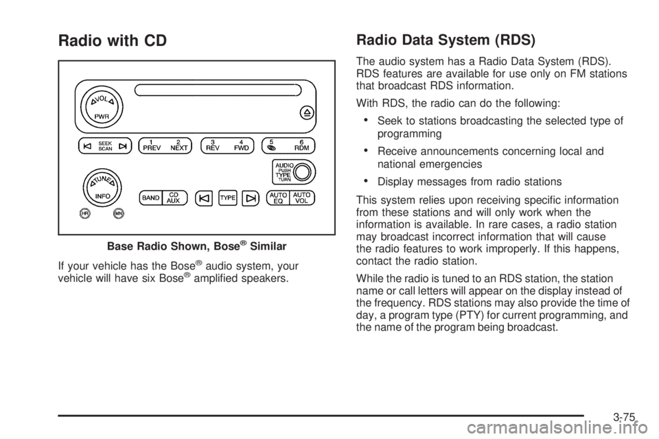 GMC SIERRA 2006  Owners Manual Radio with CD
If your vehicle has the Bose®audio system, your
vehicle will have six Bose®ampli�ed speakers.
Radio Data System (RDS)
The audio system has a Radio Data System (RDS).
RDS features are a