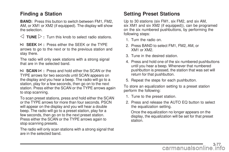 GMC SIERRA 2006  Owners Manual Finding a Station
BAND:Press this button to switch between FM1, FM2,
AM, or XM1 or XM2 (if equipped). The display will show
the selection.
oTUNEp:Turn this knob to select radio stations.
©SEEK¨:Pres