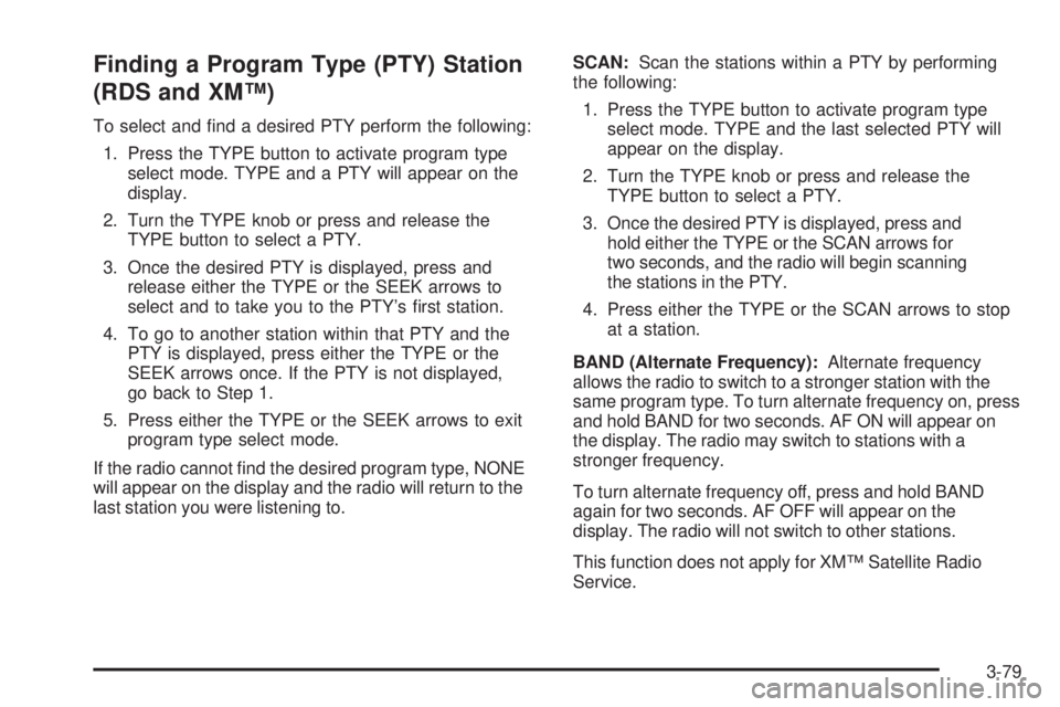 GMC SIERRA 2006  Owners Manual Finding a Program Type (PTY) Station
(RDS and XM™)
To select and �nd a desired PTY perform the following:
1. Press the TYPE button to activate program type
select mode. TYPE and a PTY will appear on
