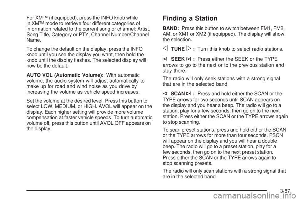 GMC SIERRA 2006  Owners Manual For XM™ (if equipped), press the INFO knob while
in XM™ mode to retrieve four different categories of
information related to the current song or channel: Artist,
Song Title, Category or PTY, Chann