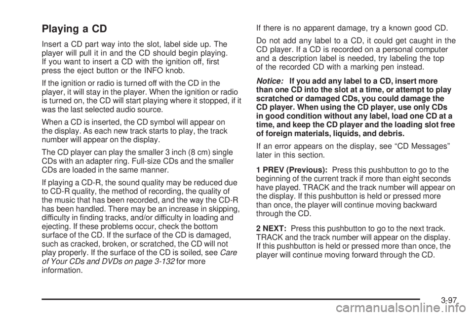 GMC SIERRA 2006  Owners Manual Playing a CD
Insert a CD part way into the slot, label side up. The
player will pull it in and the CD should begin playing.
If you want to insert a CD with the ignition off, �rst
press the eject butto
