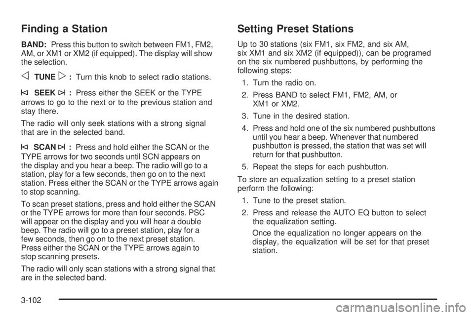 GMC SIERRA 2006  Owners Manual Finding a Station
BAND:Press this button to switch between FM1, FM2,
AM, or XM1 or XM2 (if equipped). The display will show
the selection.
oTUNEp:Turn this knob to select radio stations.
©SEEK¨:Pres