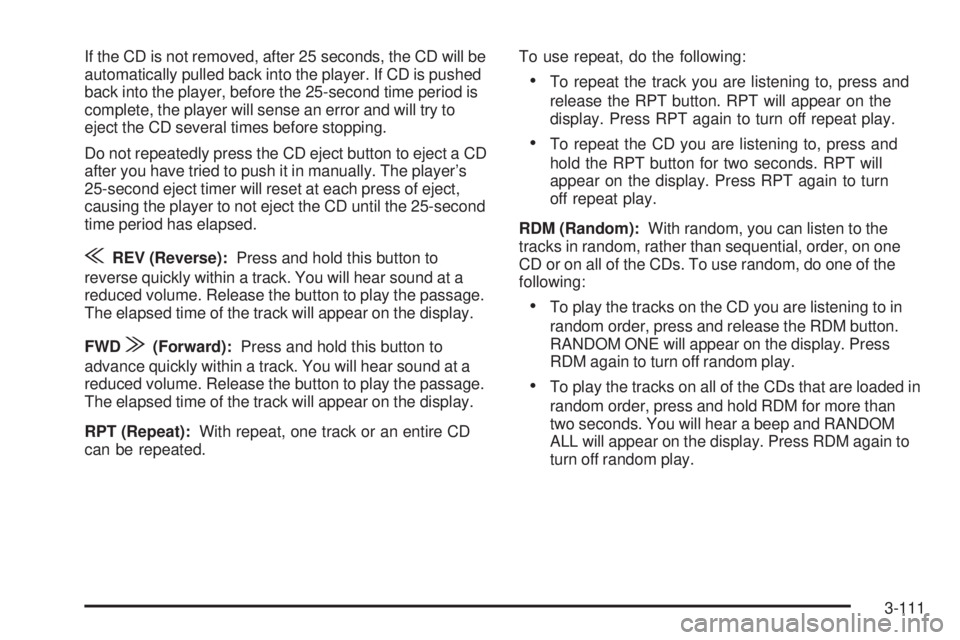 GMC SIERRA 2006  Owners Manual If the CD is not removed, after 25 seconds, the CD will be
automatically pulled back into the player. If CD is pushed
back into the player, before the 25-second time period is
complete, the player wil
