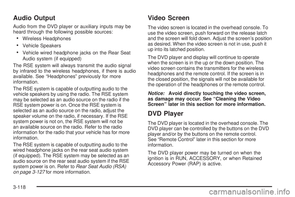 GMC SIERRA 2006 Owners Manual Audio Output
Audio from the DVD player or auxiliary inputs may be
heard through the following possible sources:
Wireless Headphones
Vehicle Speakers
Vehicle wired headphone jacks on the Rear Seat
A GMC SIERRA 2006 Owners Manual Audio Output
Audio from the DVD player or auxiliary inputs may be
heard through the following possible sources:
Wireless Headphones
Vehicle Speakers
Vehicle wired headphone jacks on the Rear Seat
A