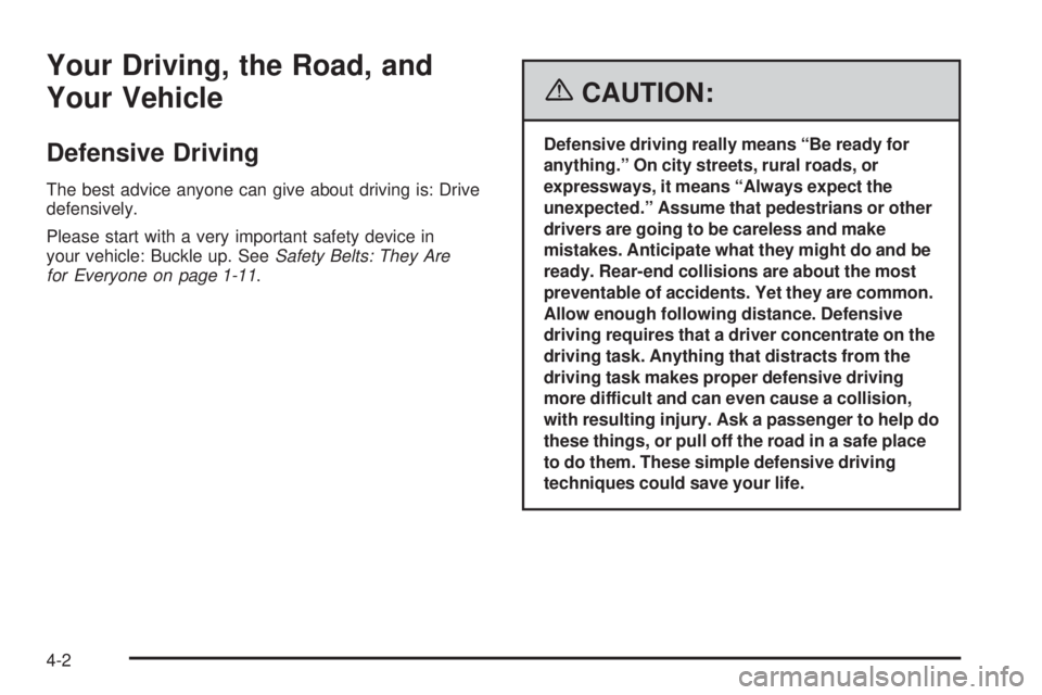 GMC SIERRA 2006 Owners Manual Your Driving, the Road, and
Your Vehicle
Defensive Driving
The best advice anyone can give about driving is: Drive
defensively.
Please start with a very important safety device in
your vehicle: Buckle GMC SIERRA 2006 Owners Manual Your Driving, the Road, and
Your Vehicle
Defensive Driving
The best advice anyone can give about driving is: Drive
defensively.
Please start with a very important safety device in
your vehicle: Buckle
