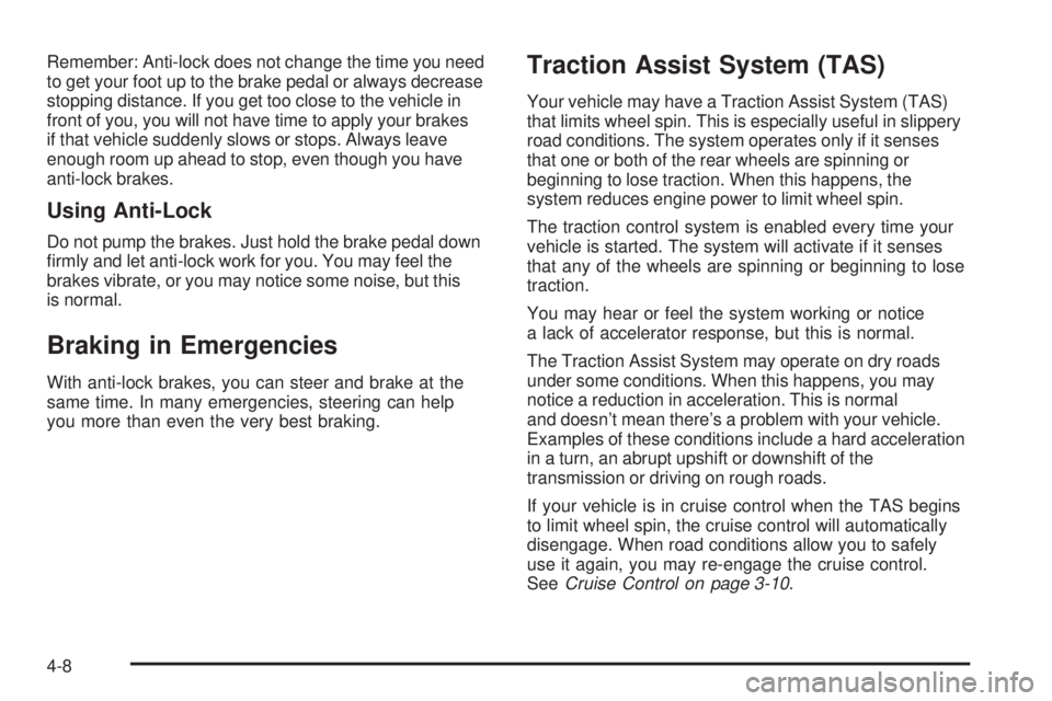 GMC SIERRA 2006  Owners Manual Remember: Anti-lock does not change the time you need
to get your foot up to the brake pedal or always decrease
stopping distance. If you get too close to the vehicle in
front of you, you will not hav