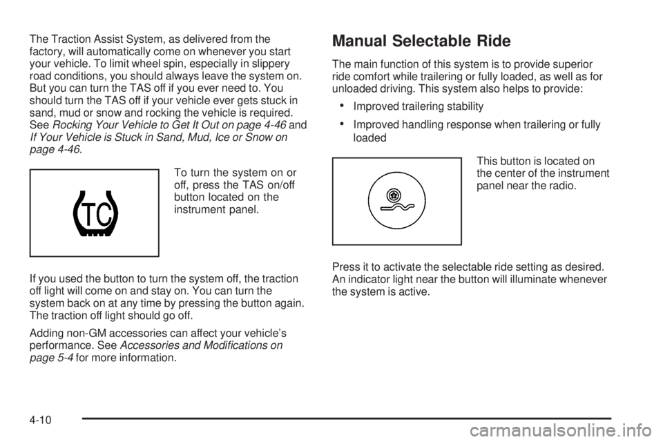GMC SIERRA 2006 Owners Manual The Traction Assist System, as delivered from the
factory, will automatically come on whenever you start
your vehicle. To limit wheel spin, especially in slippery
road conditions, you should always le GMC SIERRA 2006 Owners Manual The Traction Assist System, as delivered from the
factory, will automatically come on whenever you start
your vehicle. To limit wheel spin, especially in slippery
road conditions, you should always le