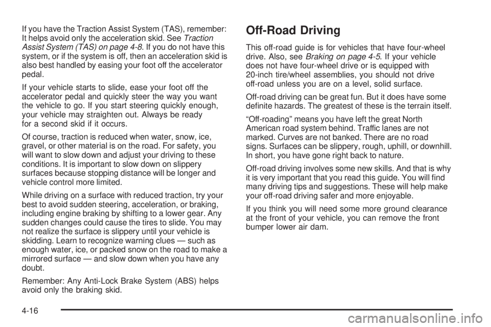 GMC SIERRA 2006 Owners Manual If you have the Traction Assist System (TAS), remember:
It helps avoid only the acceleration skid. SeeTraction
Assist System (TAS) on page 4-8. If you do not have this
system, or if the system is off, GMC SIERRA 2006 Owners Manual If you have the Traction Assist System (TAS), remember:
It helps avoid only the acceleration skid. SeeTraction
Assist System (TAS) on page 4-8. If you do not have this
system, or if the system is off,