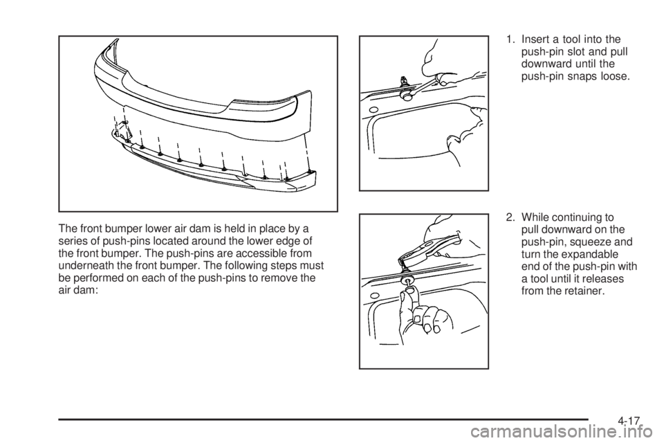 GMC SIERRA 2006 Owners Manual The front bumper lower air dam is held in place by a
series of push-pins located around the lower edge of
the front bumper. The push-pins are accessible from
underneath the front bumper. The following GMC SIERRA 2006 Owners Manual The front bumper lower air dam is held in place by a
series of push-pins located around the lower edge of
the front bumper. The push-pins are accessible from
underneath the front bumper. The following